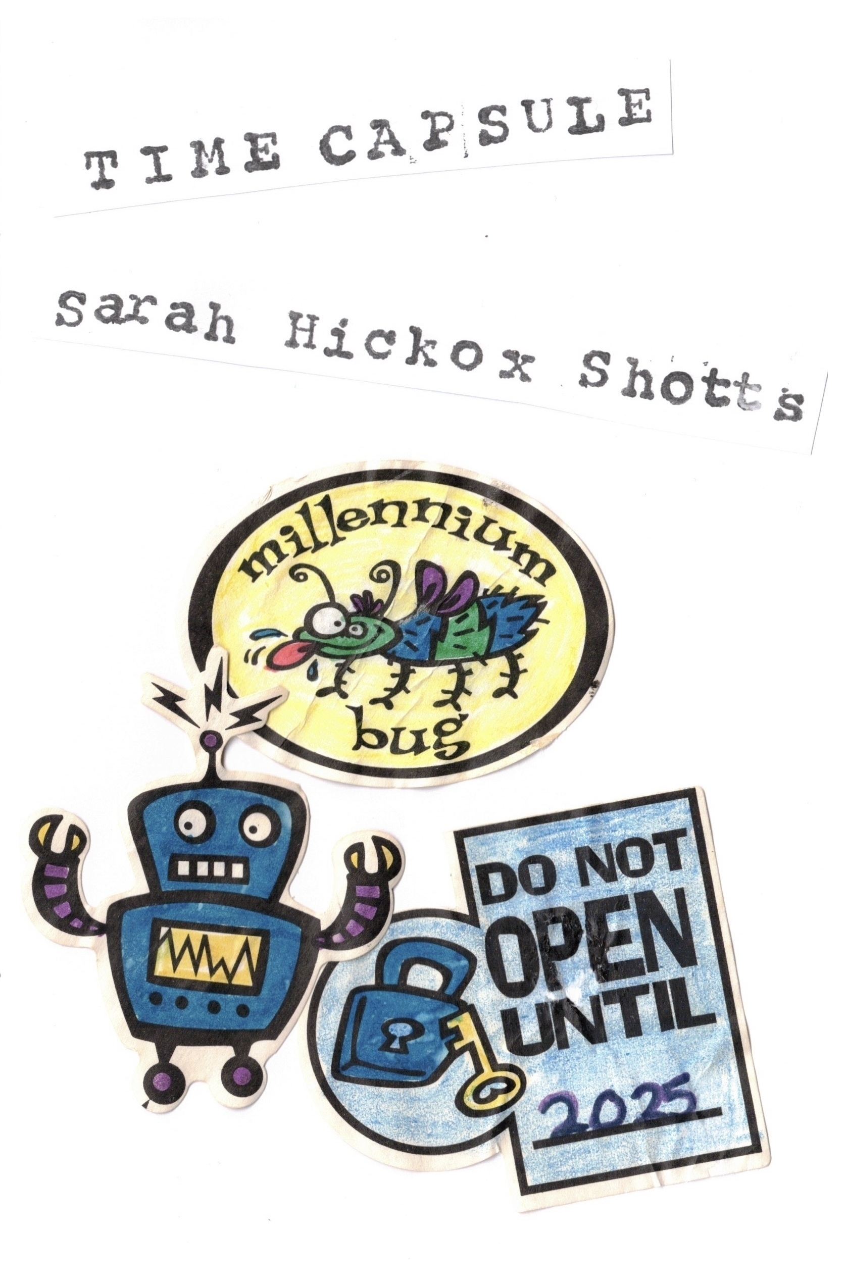 Cover of Zine says Time Capsule. Sarah Hickox Shotts. With three hand colored sticks depicting a robot, a millenium bug, and a sign that says Do Not Open til 2025.